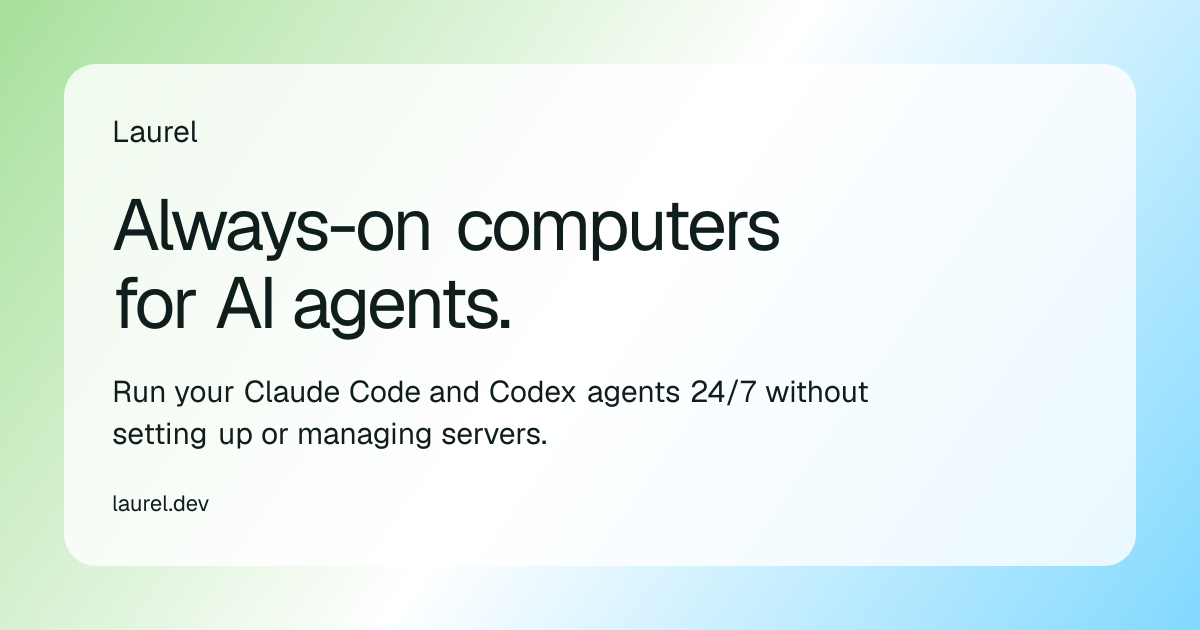 I built Laurel so your agents don’t have to live on your laptop anymore